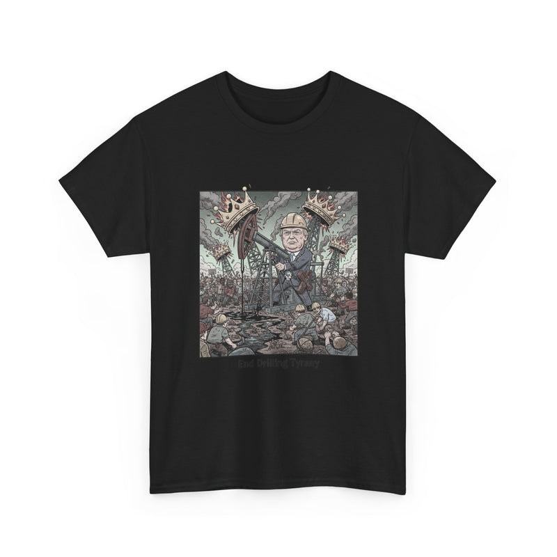 End Drilling Tyranny Graphic Tee, Unisex Heavy Cotton Tee for Protesters, Eco-Friendly Shirt, Activism Apparel, Gift for Change-Makers