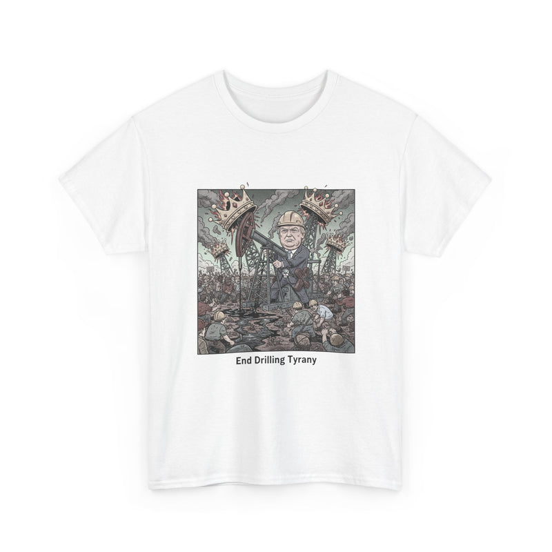 End Drilling Tyranny Graphic Tee, Unisex Heavy Cotton Tee for Protesters, Eco-Friendly Shirt, Activism Apparel, Gift for Change-Makers