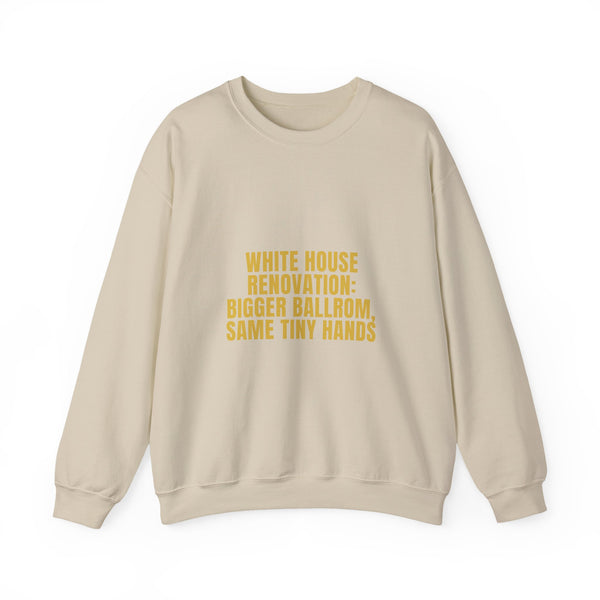 White House Renovation Bigger Ballroom Same Tiny Hands Sweatshirt