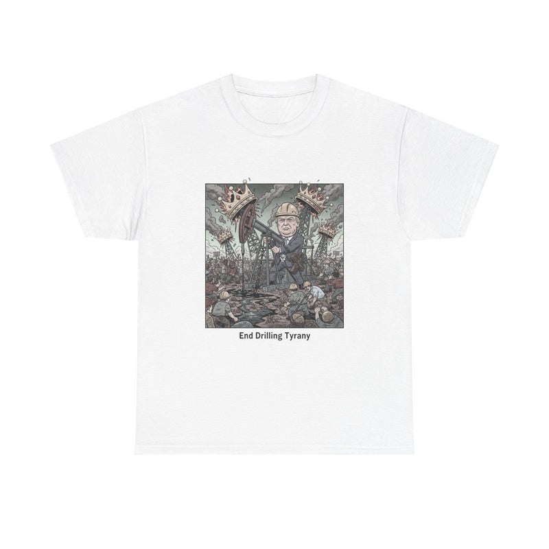 End Drilling Tyranny Graphic Tee, Unisex Heavy Cotton Tee for Protesters, Eco-Friendly Shirt, Activism Apparel, Gift for Change-Makers