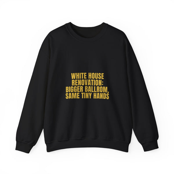 White House Renovation Bigger Ballroom Same Tiny Hands Sweatshirt